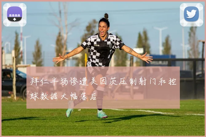 拜仁半场惨遭美因茨压制射门和控球数据大幅落后