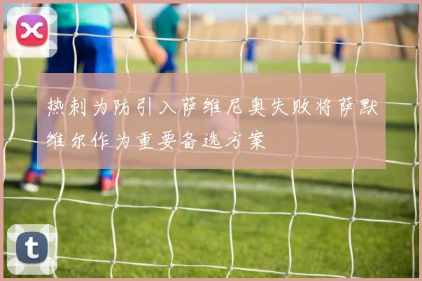 热刺为防引入萨维尼奥失败将萨默维尔作为重要备选方案